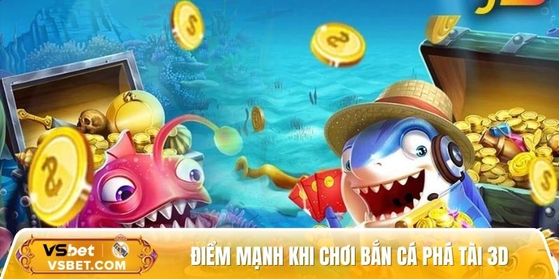 Điểm mạnh nổi bật khi tham gia chơi bắn cá phá tài 3D