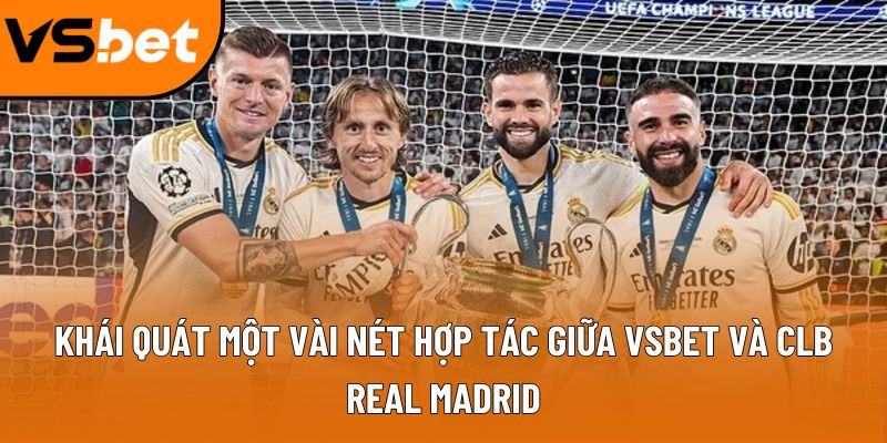Khái quát một vài nét hợp tác giữa Vsbet và CLB Real Madrid