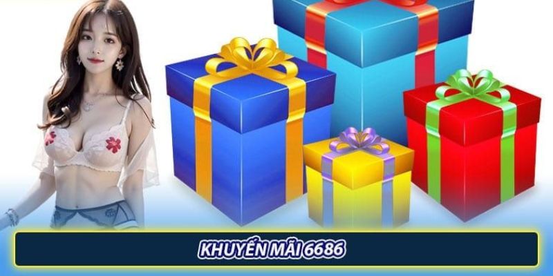 Top 5 khuyến mãi 6686 đáng tham gia nhất