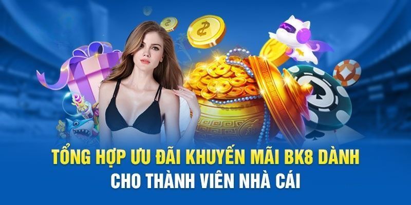 Tổng hợp các khuyến mãi BK8 được săn đón nhất năm 2025