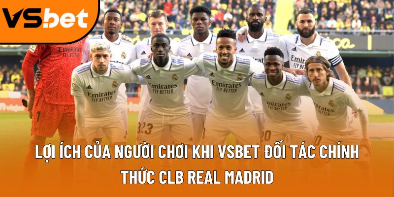 Lợi ích của người chơi khi Vsbet đối tác chính thức CLB real Madrid