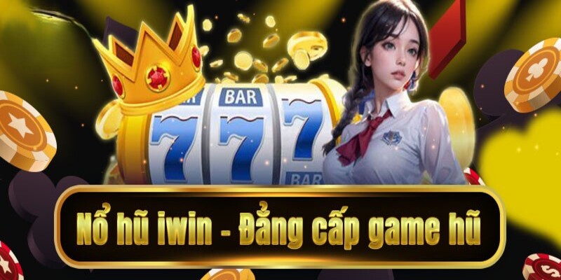 Mọi điều cần biết về nổ hũ Iwin